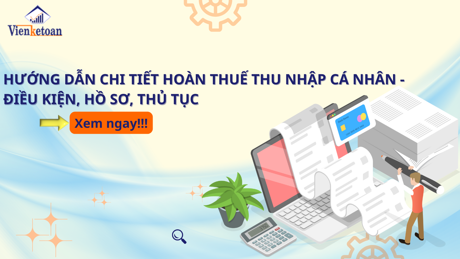Hướng dẫn chi tiết hoàn thuế thu nhập cá nhân - Điều kiện, hồ sơ, thủ tục Hướng dẫn chi tiết hoàn thuế thu nhập cá nhân - Điều kiện, hồ sơ, thủ tục